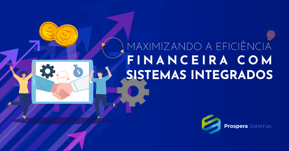 Maximizando a Eficiência Financeira com Sistemas Integrados