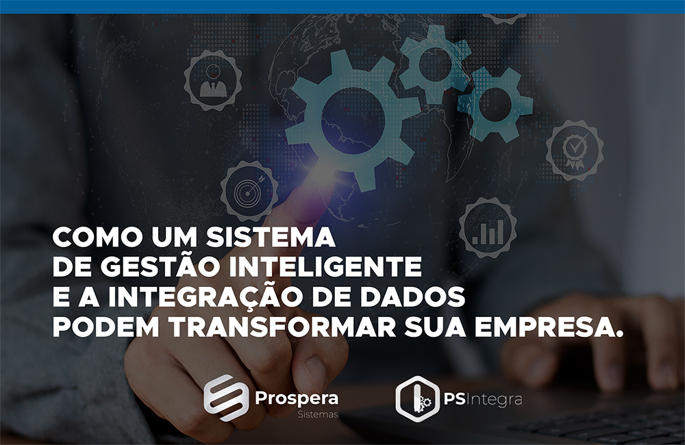 Como um Sistema de Gestão Inteligente e a Integração de Dados Podem Transformar sua Empresa